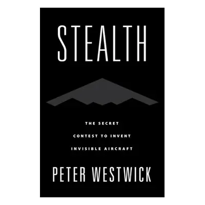 "Stealth: The Secret Contest to Invent Invisible Aircraft" - "" ("Westwick Peter")