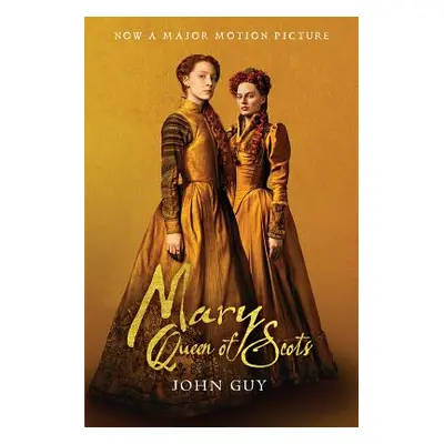 "Mary Queen of Scots (Tie-In): The True Life of Mary Stuart" - "" ("Guy John")