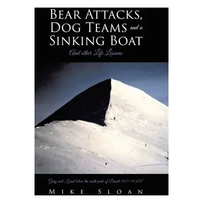 "Bear Attacks, Dog Teams and a Sinking Boat: And other Life Lessons" - "" ("Sloan Mike")