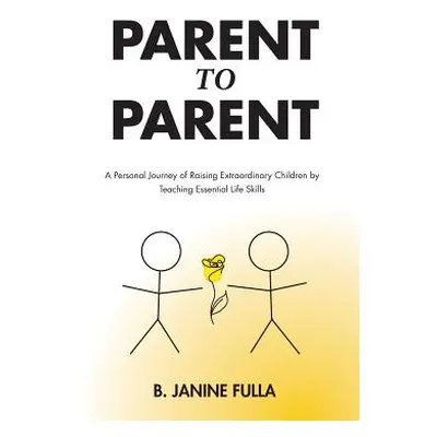 "Parent to Parent: A Personal Journey of Raising Extraordinary Children by Teaching Essential Li