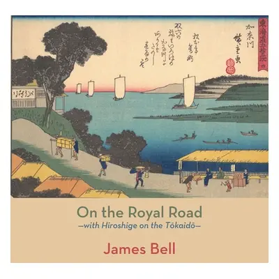 "On the Royal Road: with Hiroshige on the Tōkaidō" - "" ("Bell James")