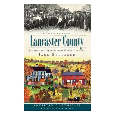 "Remembering Lancaster County: Stories from Pennsylvania Dutch Country" - "" ("Brubaker Jack")