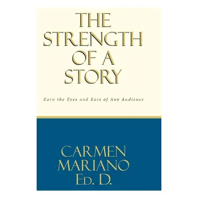 "The Strength of a Story: Earn the eyes and ears of any audience" - "" ("Ed D. Carmen Mariano")