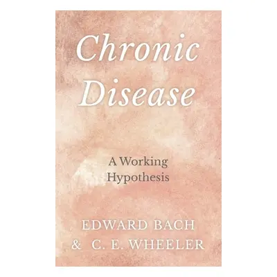 "Chronic Disease - A Working Hypothesis" - "" ("Bach Edward")