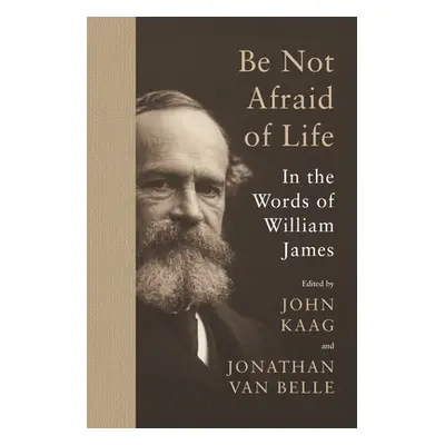 "Be Not Afraid of Life: In the Words of William James" - "" ("James William")