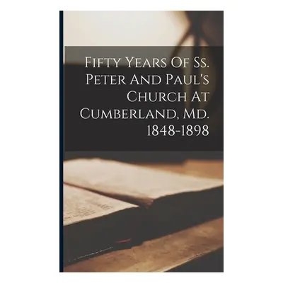 "Fifty Years Of Ss. Peter And Paul's Church At Cumberland, Md. 1848-1898" - "" ("Anonymous")