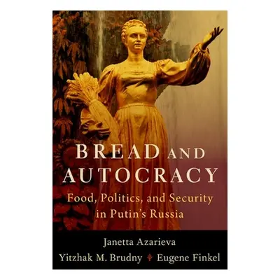 "Bread and Autocracy: Food, Politics, and Security in Putin's Russia" - "" ("Azarieva Janetta")