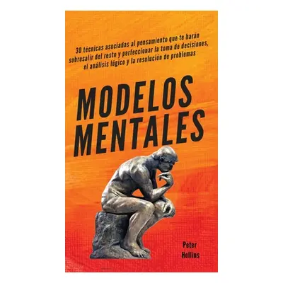 "Modelos mentales: 30 tcnicas asociadas al pensamiento que te harn sobresalir del resto y perfec