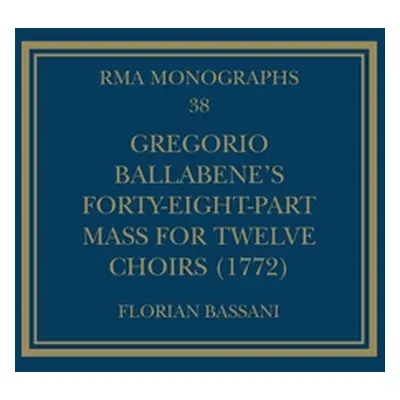 "Gregorio Ballabene's Forty-Eight-Part Mass for Twelve Choirs (1772)" - "" ("Bassani Florian")