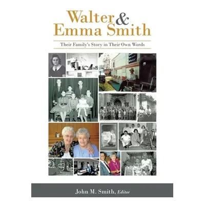 "Walter & Emma Smith: Their Family's Story in Their Own Words" - "" ("Smith John M.")