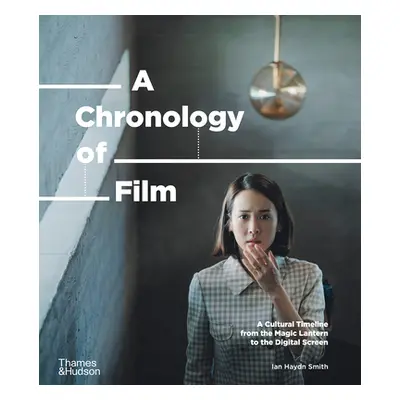 "A Chronology of Film: A Cultural Timeline from the Magic Lantern to Netflix" - "" ("Smith Ian H