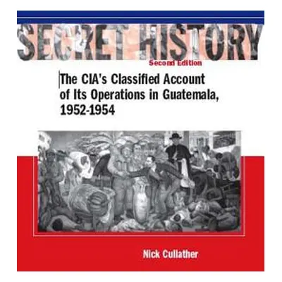 "Secret History, Second Edition: The Cia's Classified Account of Its Operations in Guatemala, 19