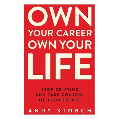 "Own Your Career Own Your Life: Stop Drifting and Take Control of Your Future" - "" ("Storch And