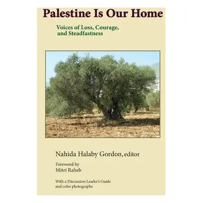 "Palestine Is Our Home: Voices of Loss, Courage, and Steadfastness" - "" ("Gordon Nahida Halaby"