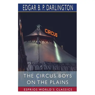 "The Circus Boys on the Plains (Esprios Classics)" - "" ("Darlington Edgar B. P.")