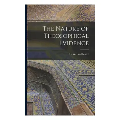 "The Nature of Theosophical Evidence" - "" ("Leadbeater C. W. (Charles Webster)")