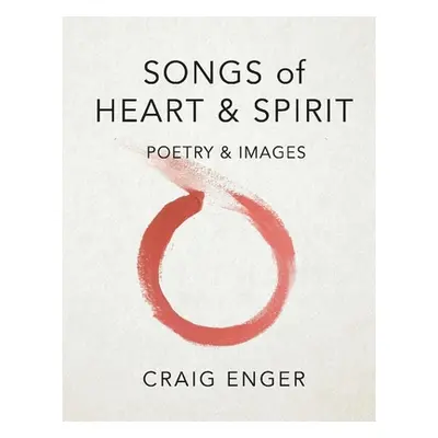 "Songs of Heart & Spirit: Poetry & Images" - "" ("Enger Craig")