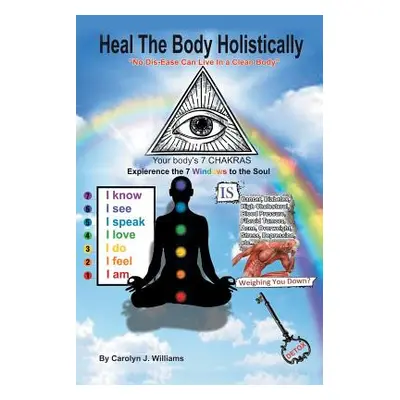 "Heal the Body Holistically" - "" ("Williams Carolyn J.")