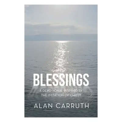 "Blessings: A Devotional Inspired by the Imitation of Christ" - "" ("Carruth Alan")