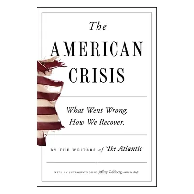 "The American Crisis: What Went Wrong. How We Recover." - "" ("Writers of the Atlantic")