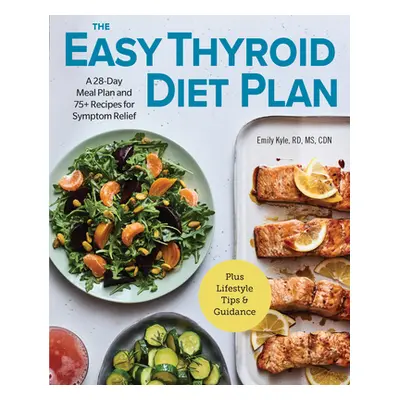 "The Easy Thyroid Diet Plan: A 28-Day Meal Plan and 75 Recipes for Symptom Relief" - "" ("Kyle E