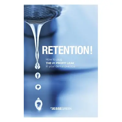 "Retention!: How to plug the #1 Profit Leak in your dental practice" - "" ("Green Jesse")