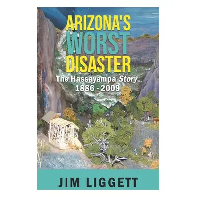 "Arizona's Worst Disaster: The Hassayampa Story 1886 - 2009" - "" ("Liggett Jim")