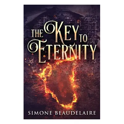 "The Key To Eternity: Large Print Edition" - "" ("Beaudelaire Simone")