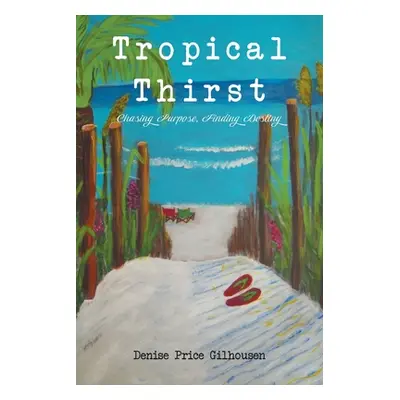 "Tropical Thirst: Chasing Purpose, Finding Destiny" - "" ("Gilhousen Denise Price")