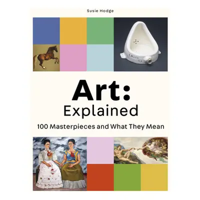 "Art: Explained: 100 Masterpieces and What They Mean" - "" ("Hodge Susie")