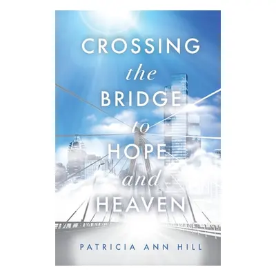 "Crossing the Bridge to Hope and Heaven" - "" ("Hill Patricia Ann")