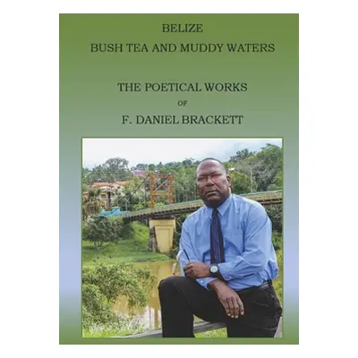 "Belize Bush Tea and Muddy Waters: The Poetical Works of F. Daniel Brackett" - "" ("Brackett F. 