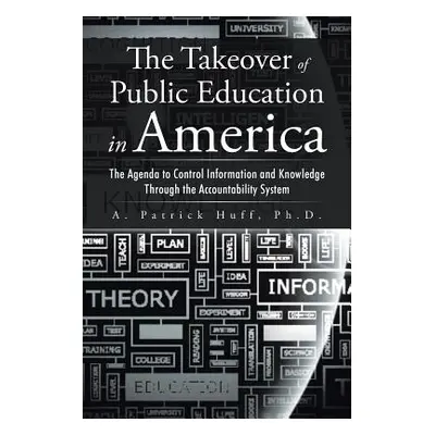 "The Takeover of Public Education in America: The Agenda to Control Information and Knowledge Th