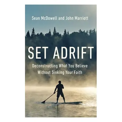 "Set Adrift: Deconstructing What You Believe Without Sinking Your Faith" - "" ("McDowell Sean")