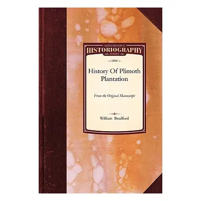 "History of Plimoth Plantation: From the Original Manuscript, with a Report of the Proceedings I