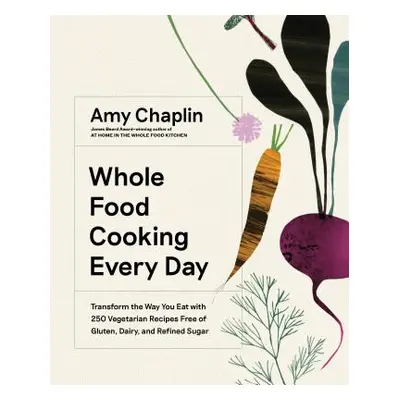 "Whole Food Cooking Every Day: Transform the Way You Eat with 250 Vegetarian Recipes Free of Glu