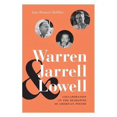 "Warren, Jarrell, and Lowell: Collaboration in the Reshaping of American Poetry" - "" ("Shifflet