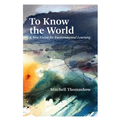 "To Know the World: A New Vision for Environmental Learning" - "" ("Thomashow Mitchell")