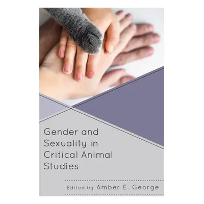 "Gender and Sexuality in Critical Animal Studies" - "" ("George Amber E.")