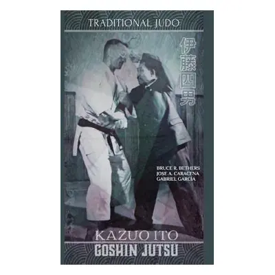 "Kazuo Ito Goshin Jutsu - Traditional Judo (English)" - "" ("Bethers Bruce R.")