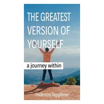 "Greatest Version of Yourself: A Journey Within" - "" ("Siggillino Federico")