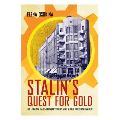 "Stalin's Quest for Gold: The Torgsin Hard-Currency Shops and Soviet Industrialization" - "" ("O