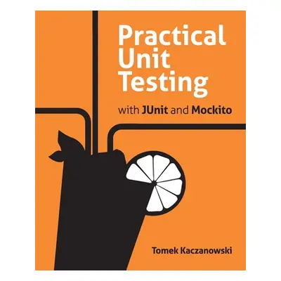 "Practical Unit Testing with JUnit and Mockito" - "" ("Kaczanowski Tomek")