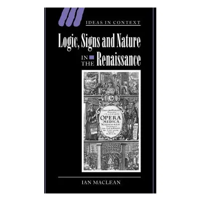 "Logic, Signs and Nature in the Renaissance: The Case of Learned Medicine" - "" ("MacLean Ian")