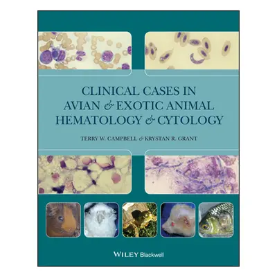 "Clinical Cases in Avian and Exotic Animal Hematology and Cytology" - "" ("Campbell Terry W.")