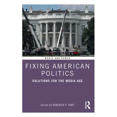 "Fixing American Politics: Solutions for the Media Age" - "" ("Hart Roderick P.")