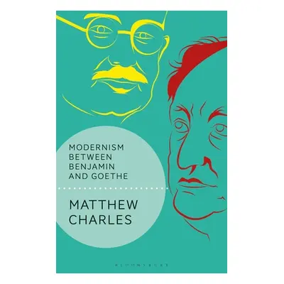 "Modernism Between Benjamin and Goethe" - "" ("Charles Matthew")