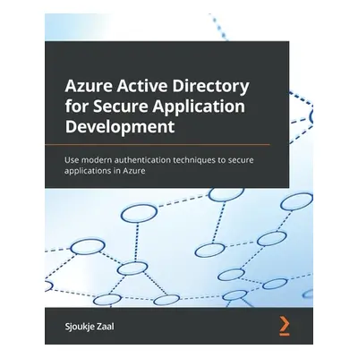 "Azure Active Directory for Secure Application Development: Use modern authentication techniques