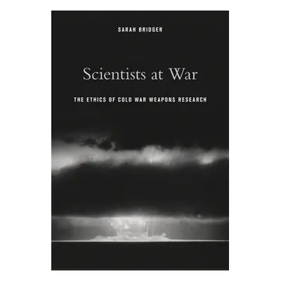 "Scientists at War: The Ethics of Cold War Weapons Research" - "" ("Bridger Sarah")