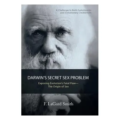 "Darwin'S Secret Sex Problem: Exposing Evolution'S Fatal Flaw-The Origin of Sex" - "" ("Smith F.